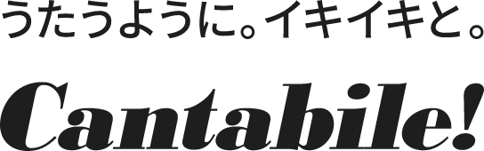 うたうように、イキイキと。Cantabile!